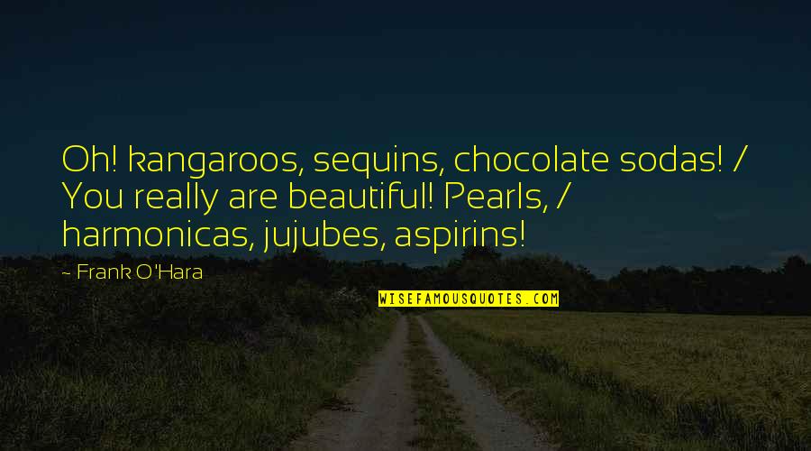 Prantls North Quotes By Frank O'Hara: Oh! kangaroos, sequins, chocolate sodas! / You really