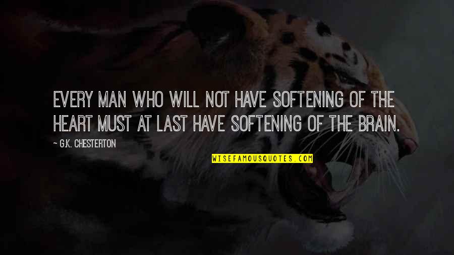 Prantls North Quotes By G.K. Chesterton: Every man who will not have softening of