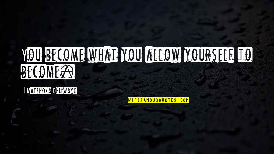 Prantls North Quotes By Matshona Dhliwayo: You become what you allow yourself to become.