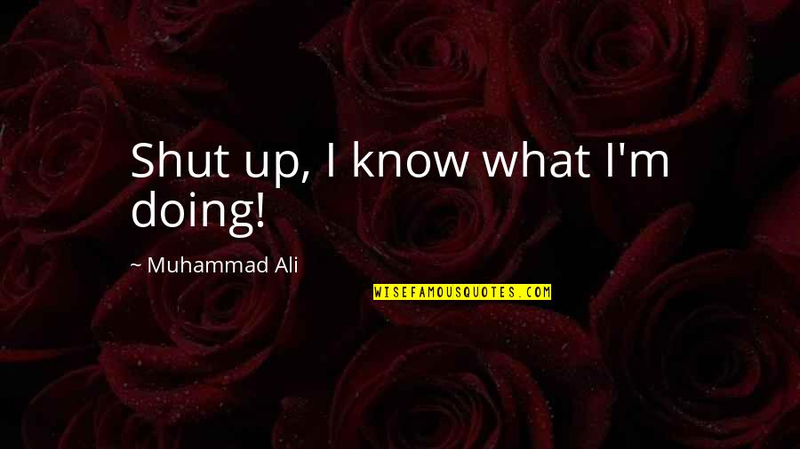 Pranzare Imperfetto Quotes By Muhammad Ali: Shut up, I know what I'm doing!