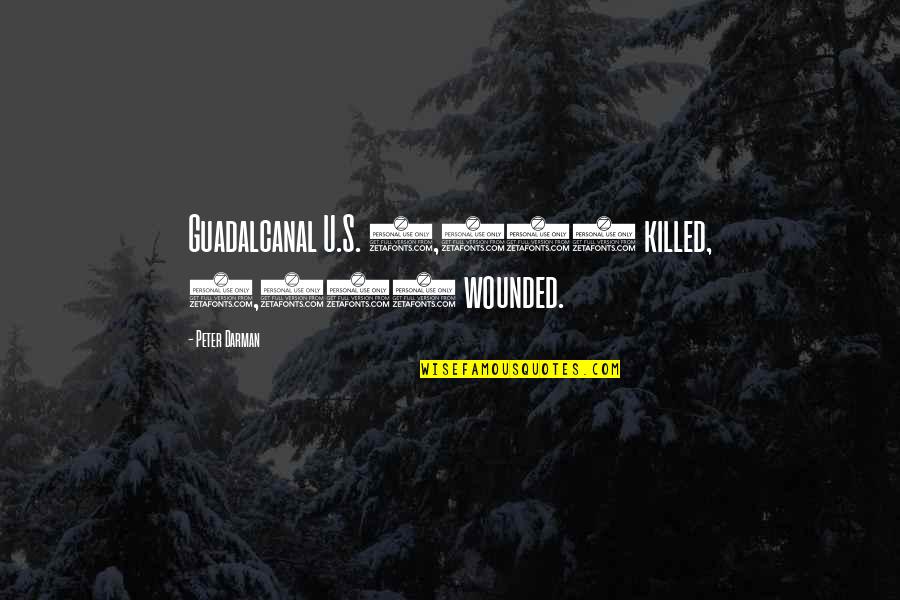 Pranzare Imperfetto Quotes By Peter Darman: Guadalcanal U.S. 1,600 killed, 4,200 wounded. Pranzare Imperfetto Quotes By Peter Darman: Guadalcanal U.S. 1,600 killed, 4,200 wounded.