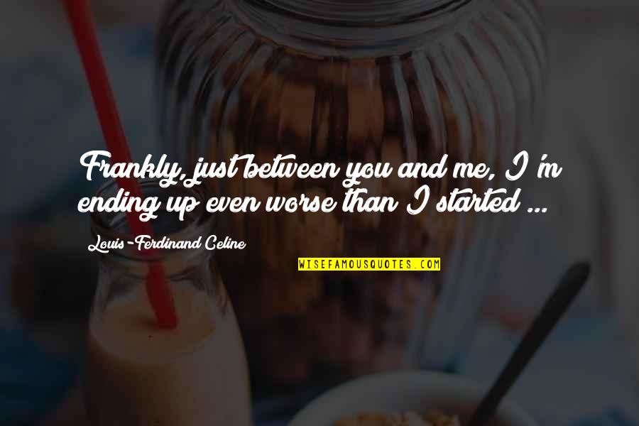 Pranzare Verb Quotes By Louis-Ferdinand Celine: Frankly, just between you and me, I'm ending Pranzare Verb Quotes By Louis-Ferdinand Celine: Frankly, just between you and me, I'm ending