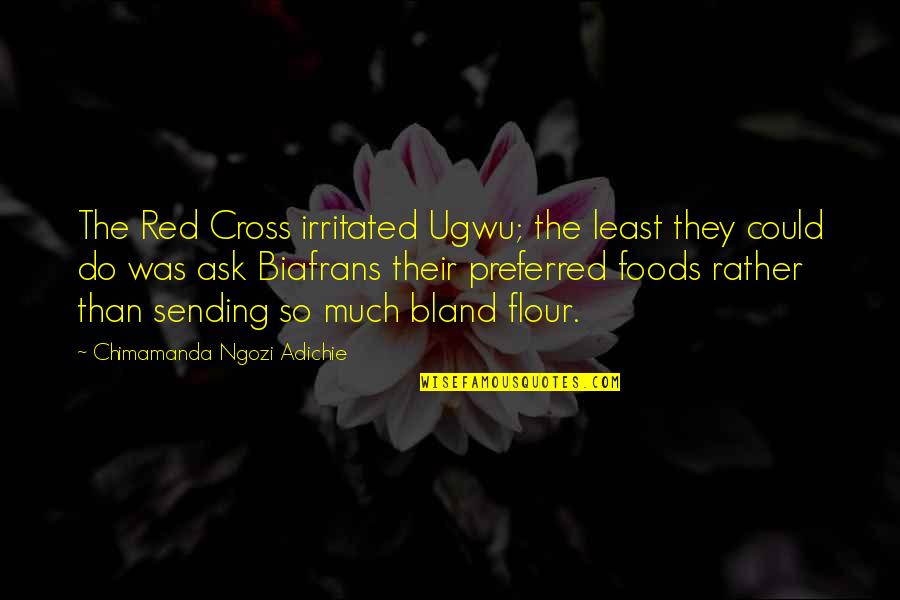 Pranzarelli Quotes By Chimamanda Ngozi Adichie: The Red Cross irritated Ugwu; the least they Pranzarelli Quotes By Chimamanda Ngozi Adichie: The Red Cross irritated Ugwu; the least they