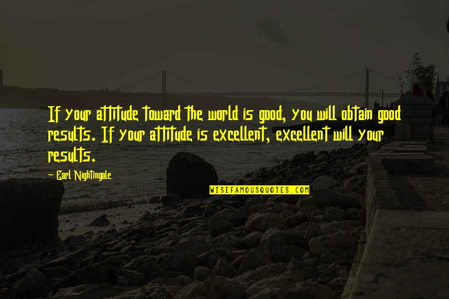 Pranzarelli Quotes By Earl Nightingale: If your attitude toward the world is good,