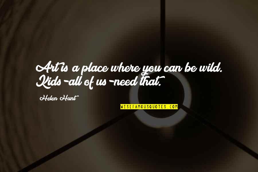 Pranzarelli Quotes By Helen Hunt: Art is a place where you can be
