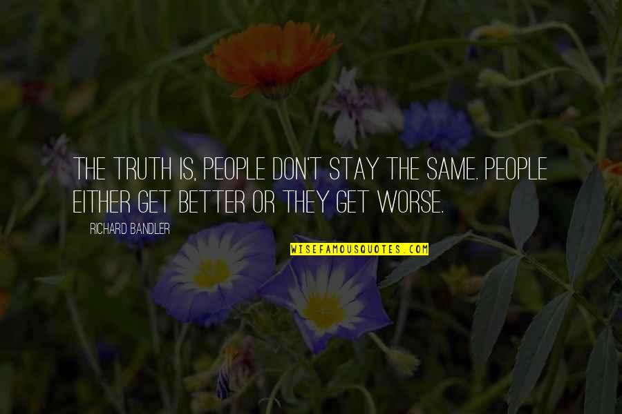 Pranzarelli Quotes By Richard Bandler: The truth is, people don't stay the same. Pranzarelli Quotes By Richard Bandler: The truth is, people don't stay the same.