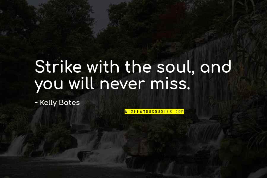 Prapaisri Quotes By Kelly Bates: Strike with the soul, and you will never Prapaisri Quotes By Kelly Bates: Strike with the soul, and you will never
