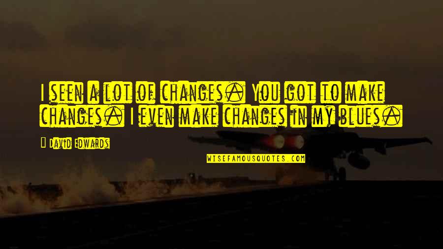Prapastie Sinonim Quotes By David Edwards: I seen a lot of changes. You got