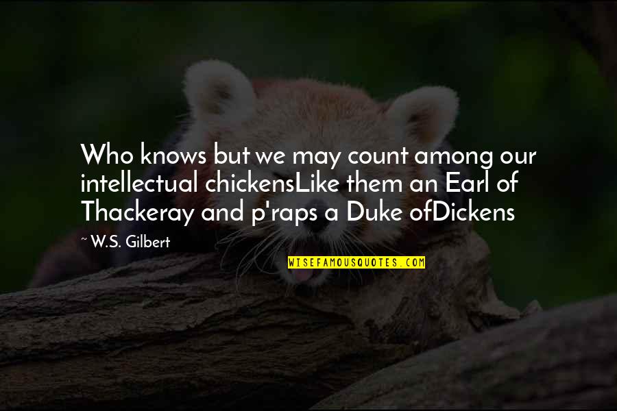 P'raps Quotes By W.S. Gilbert: Who knows but we may count among our P'raps Quotes By W.S. Gilbert: Who knows but we may count among our