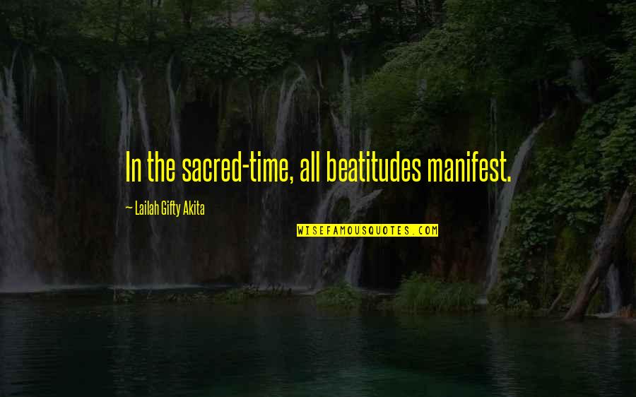 Prapti Ajwalia Quotes By Lailah Gifty Akita: In the sacred-time, all beatitudes manifest. Prapti Ajwalia Quotes By Lailah Gifty Akita: In the sacred-time, all beatitudes manifest.