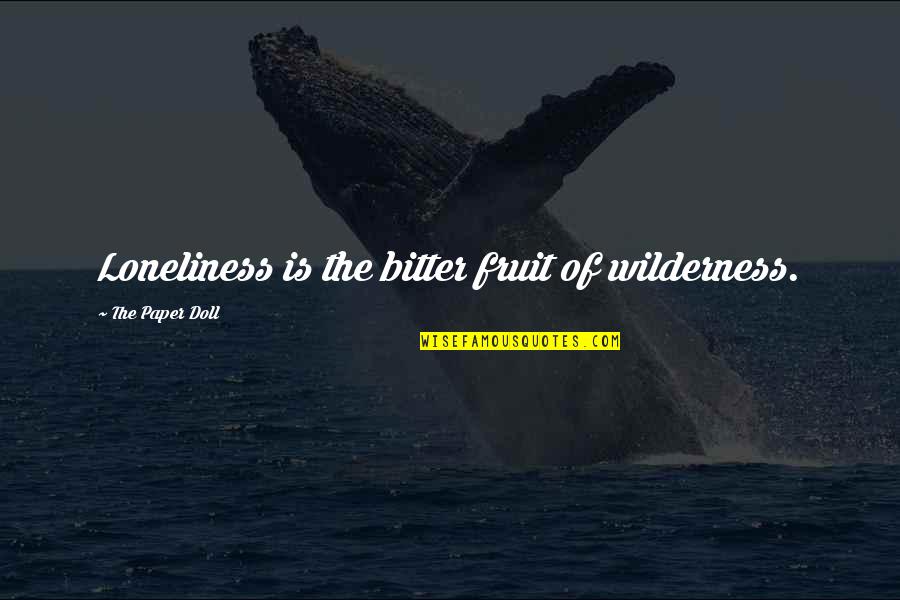 Prapti Ajwalia Quotes By The Paper Doll: Loneliness is the bitter fruit of wilderness. Prapti Ajwalia Quotes By The Paper Doll: Loneliness is the bitter fruit of wilderness.