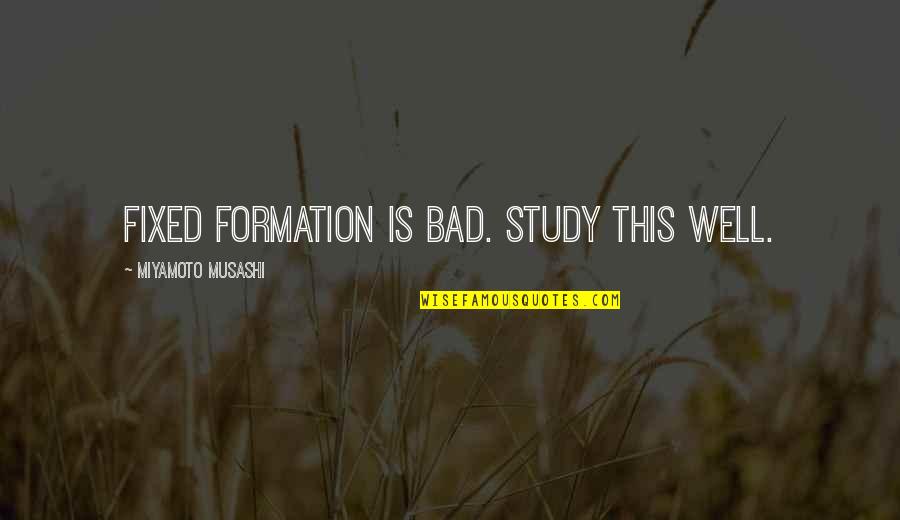 Prarthana Quotes By Miyamoto Musashi: Fixed formation is bad. Study this well.