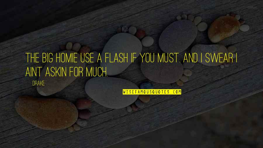 Prasad Portland Quotes By Drake: The big homie use a flash if you