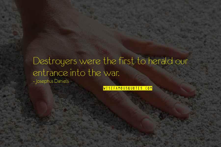 Prasad Portland Quotes By Josephus Daniels: Destroyers were the first to herald our entrance Prasad Portland Quotes By Josephus Daniels: Destroyers were the first to herald our entrance