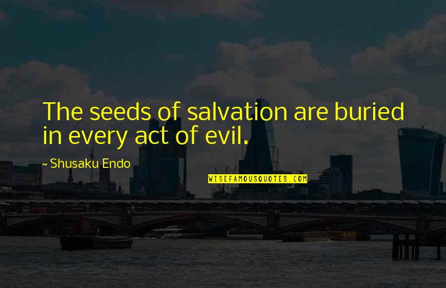 Prasad Portland Quotes By Shusaku Endo: The seeds of salvation are buried in every Prasad Portland Quotes By Shusaku Endo: The seeds of salvation are buried in every