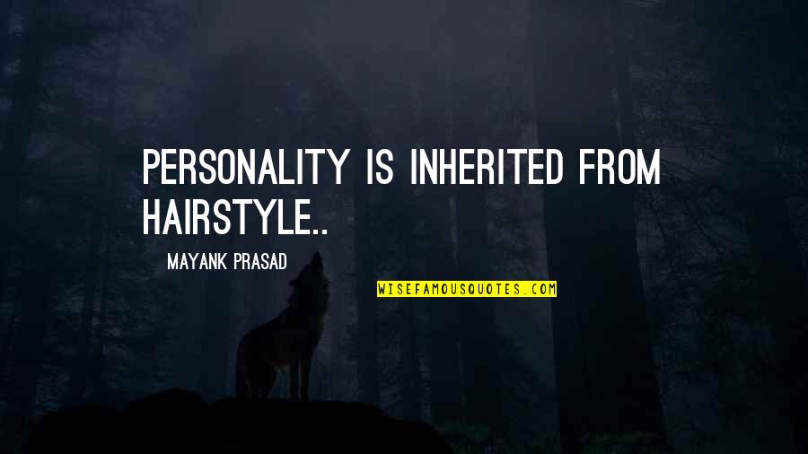 Prasad Quotes By Mayank Prasad: Personality is inherited from hairstyle..