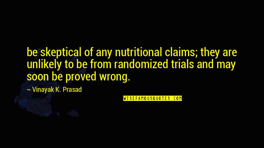 Prasad Quotes By Vinayak K. Prasad: be skeptical of any nutritional claims; they are