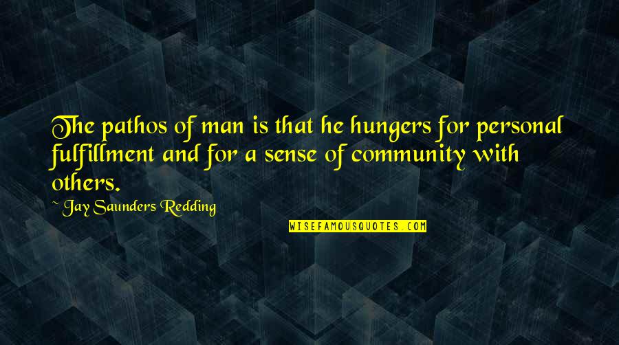 Prasada In Home Quotes By Jay Saunders Redding: The pathos of man is that he hungers Prasada In Home Quotes By Jay Saunders Redding: The pathos of man is that he hungers