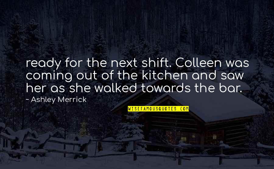 Prasadi College Quotes By Ashley Merrick: ready for the next shift. Colleen was coming