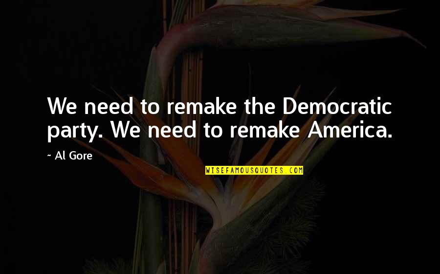 Prasai To Go Twin Quotes By Al Gore: We need to remake the Democratic party. We