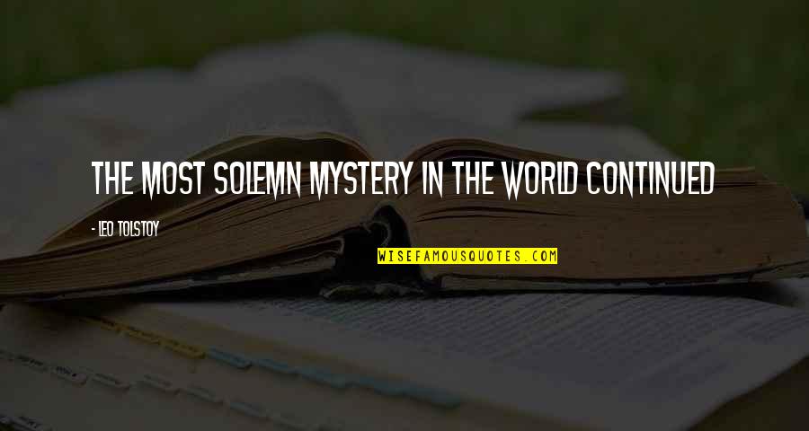 Prasai To Go Twin Quotes By Leo Tolstoy: The most solemn mystery in the world continued