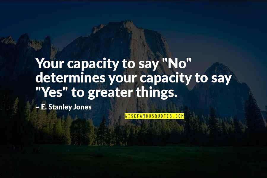 Prasain Quotes By E. Stanley Jones: Your capacity to say "No" determines your capacity