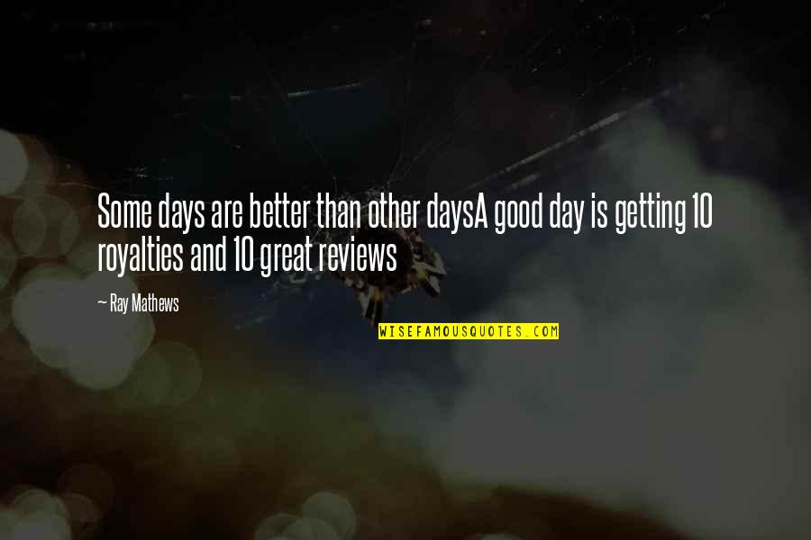 Prasanna Sujit Quotes By Ray Mathews: Some days are better than other daysA good