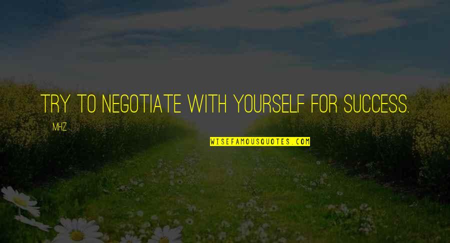 Prasath Bharathi Quotes By MHZ: Try to negotiate with yourself for success.
