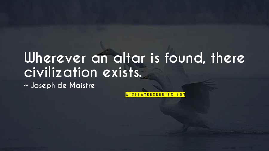 Prashad Scheme Quotes By Joseph De Maistre: Wherever an altar is found, there civilization exists.