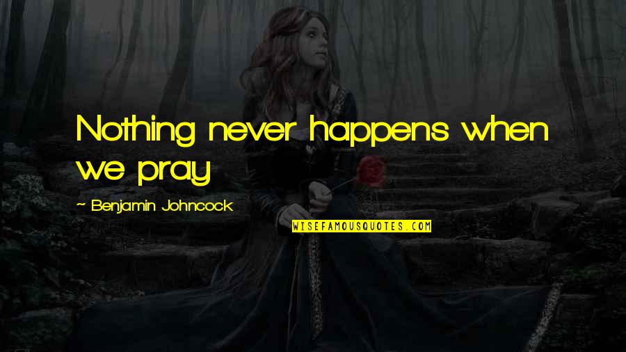 Prashadi Quotes By Benjamin Johncock: Nothing never happens when we pray