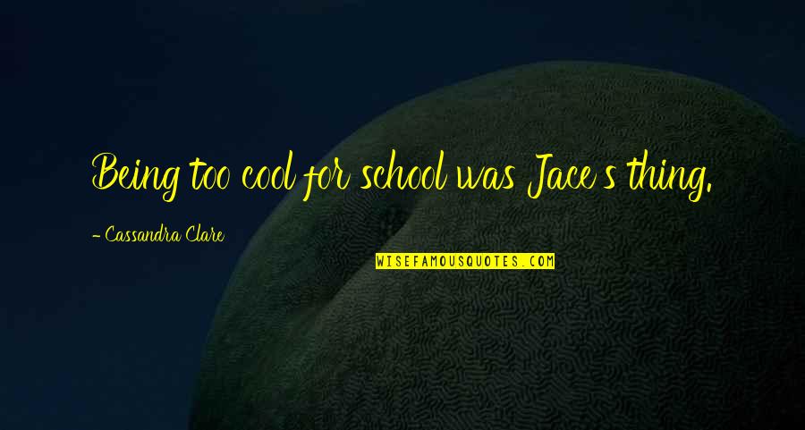 Prashansa Basu Quotes By Cassandra Clare: Being too cool for school was Jace's thing.