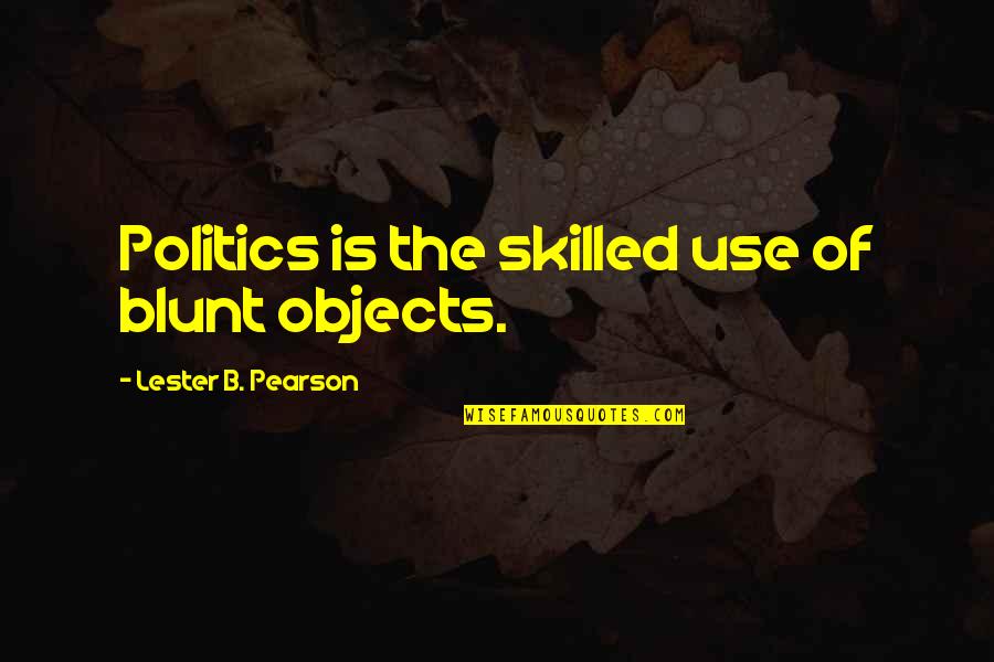 Prashansa Basu Quotes By Lester B. Pearson: Politics is the skilled use of blunt objects.
