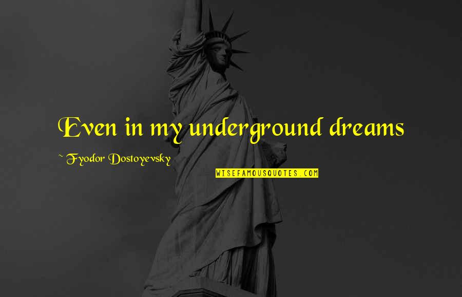 Prashansa Kannangara Quotes By Fyodor Dostoyevsky: Even in my underground dreams Prashansa Kannangara Quotes By Fyodor Dostoyevsky: Even in my underground dreams