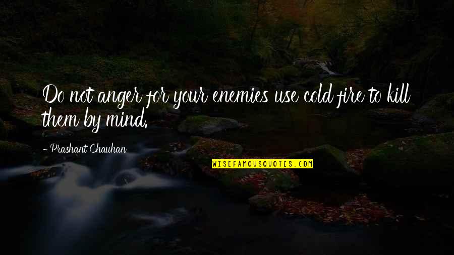 Prashant Quotes By Prashant Chauhan: Do not anger for your enemies use cold