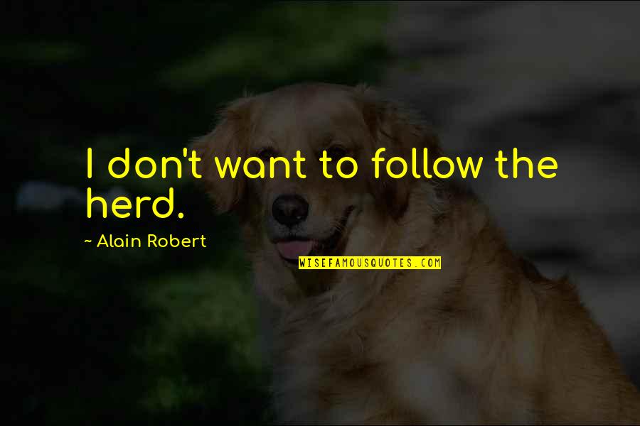 Prasheel Quotes By Alain Robert: I don't want to follow the herd.