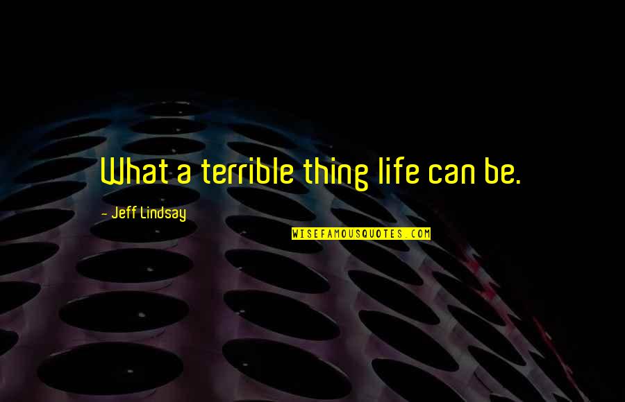 Prashna Kundali Quotes By Jeff Lindsay: What a terrible thing life can be.