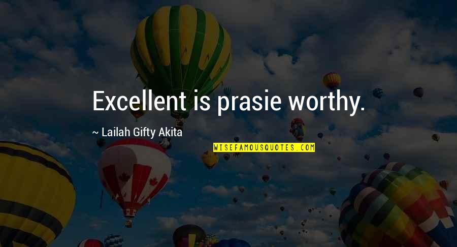 Prasie Quotes By Lailah Gifty Akita: Excellent is prasie worthy.