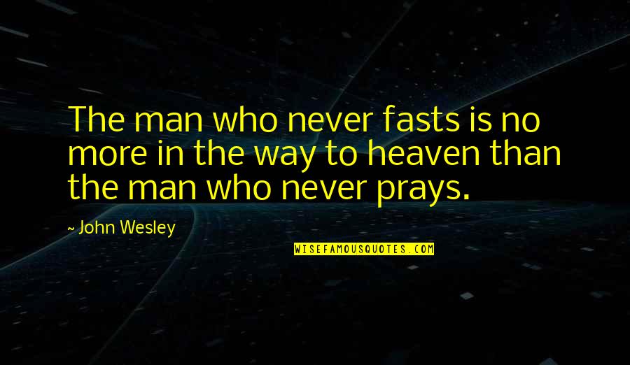 Prasinos Quotes By John Wesley: The man who never fasts is no more
