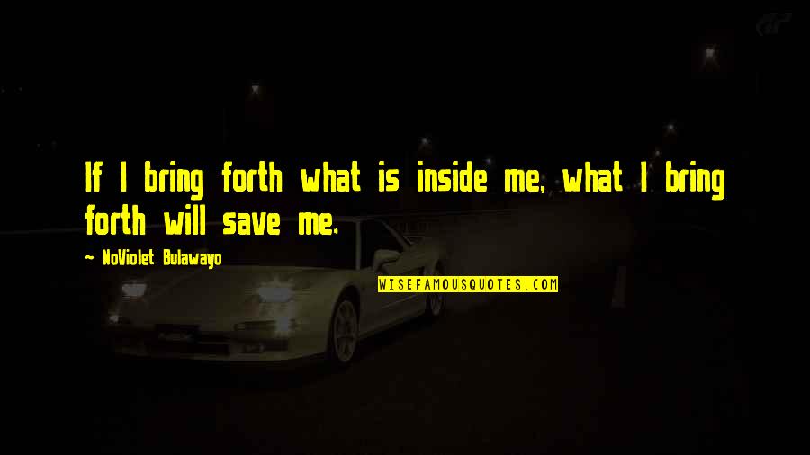 Praskovya Pavlovna Quotes By NoViolet Bulawayo: If I bring forth what is inside me,