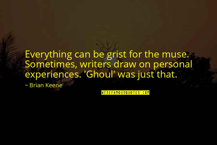 Prasmanan Quotes By Brian Keene: Everything can be grist for the muse. Sometimes, Prasmanan Quotes By Brian Keene: Everything can be grist for the muse. Sometimes,