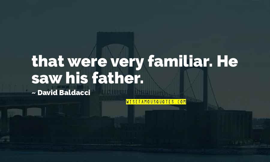 Prasmanan Quotes By David Baldacci: that were very familiar. He saw his father. Prasmanan Quotes By David Baldacci: that were very familiar. He saw his father.