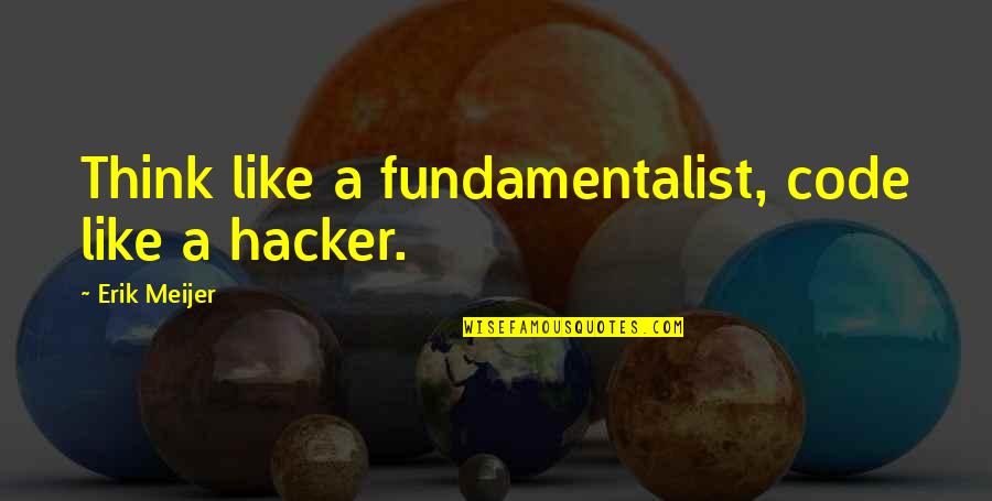Prasmanan Quotes By Erik Meijer: Think like a fundamentalist, code like a hacker. Prasmanan Quotes By Erik Meijer: Think like a fundamentalist, code like a hacker.