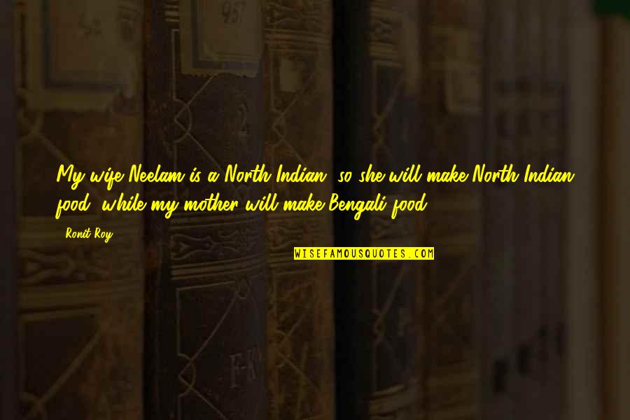 Prassa Aa Quotes By Ronit Roy: My wife Neelam is a North Indian, so Prassa Aa Quotes By Ronit Roy: My wife Neelam is a North Indian, so