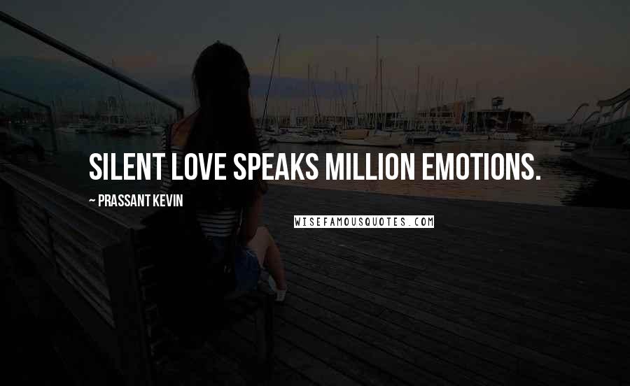 Prassant Kevin quotes: Silent love speaks million emotions.