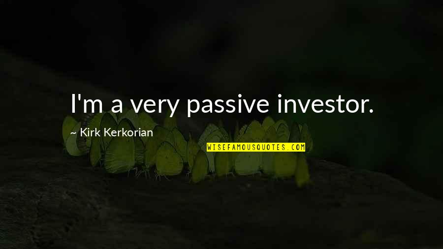 Prassas Quotes By Kirk Kerkorian: I'm a very passive investor.