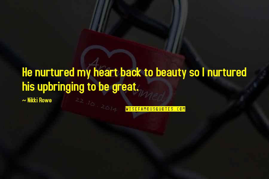 Prassas Quotes By Nikki Rowe: He nurtured my heart back to beauty so
