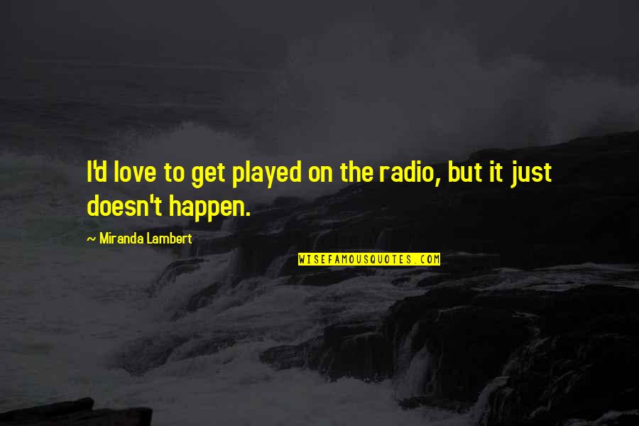 Prastaran Quotes By Miranda Lambert: I'd love to get played on the radio,