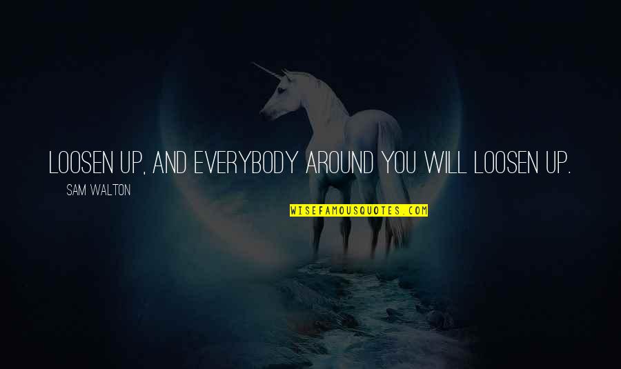Prasterona Quotes By Sam Walton: Loosen up, and everybody around you will loosen Prasterona Quotes By Sam Walton: Loosen up, and everybody around you will loosen