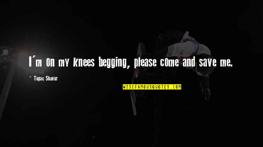 Prasthanam Movie Quotes By Tupac Shakur: I'm on my knees begging, please come and