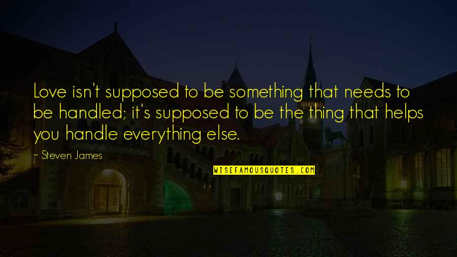 Prastost Quotes By Steven James: Love isn't supposed to be something that needs Prastost Quotes By Steven James: Love isn't supposed to be something that needs